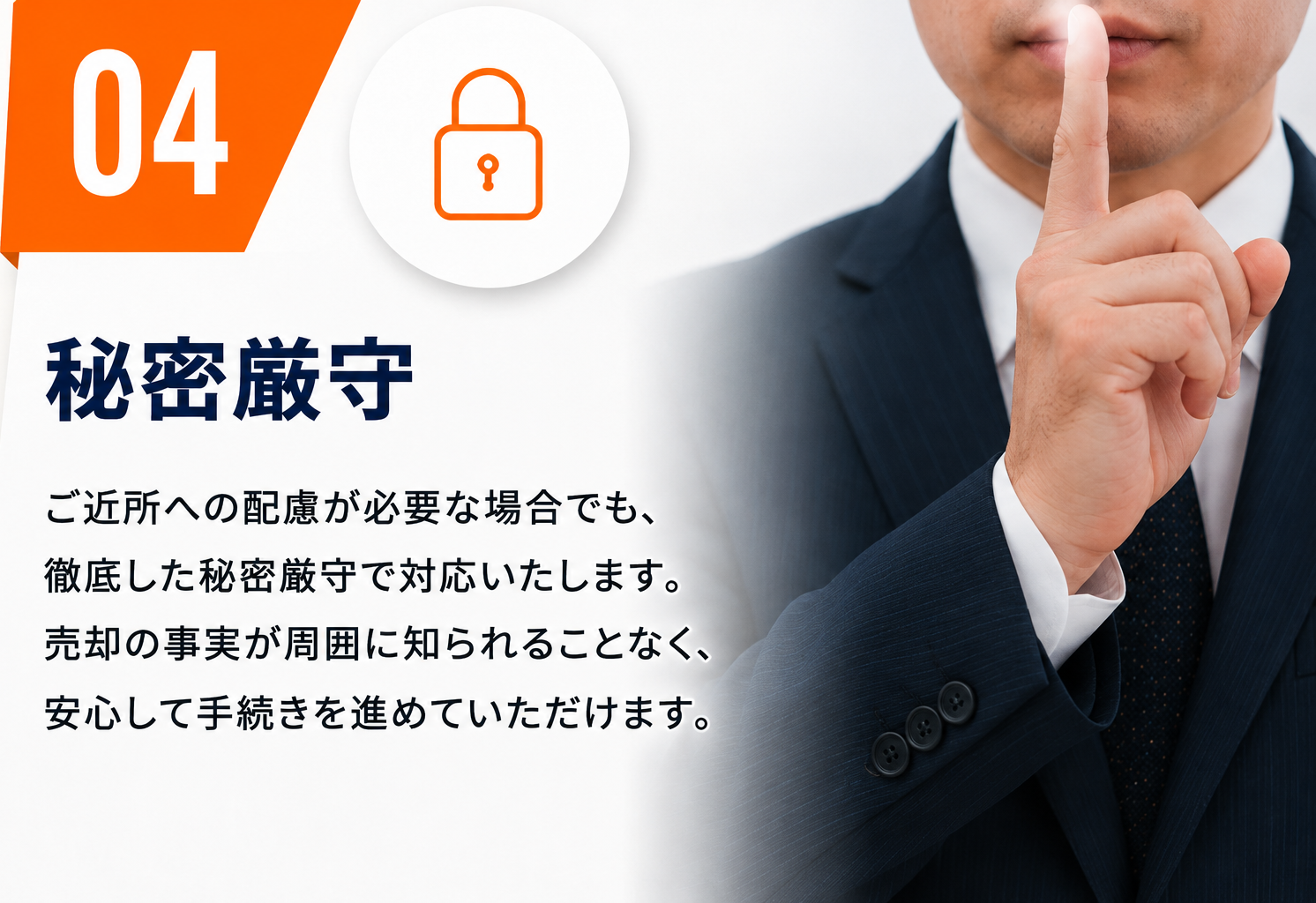 04 秘密厳守。ご近所への配慮が必要な場合でも、徹底した秘密厳守で対応いたします。