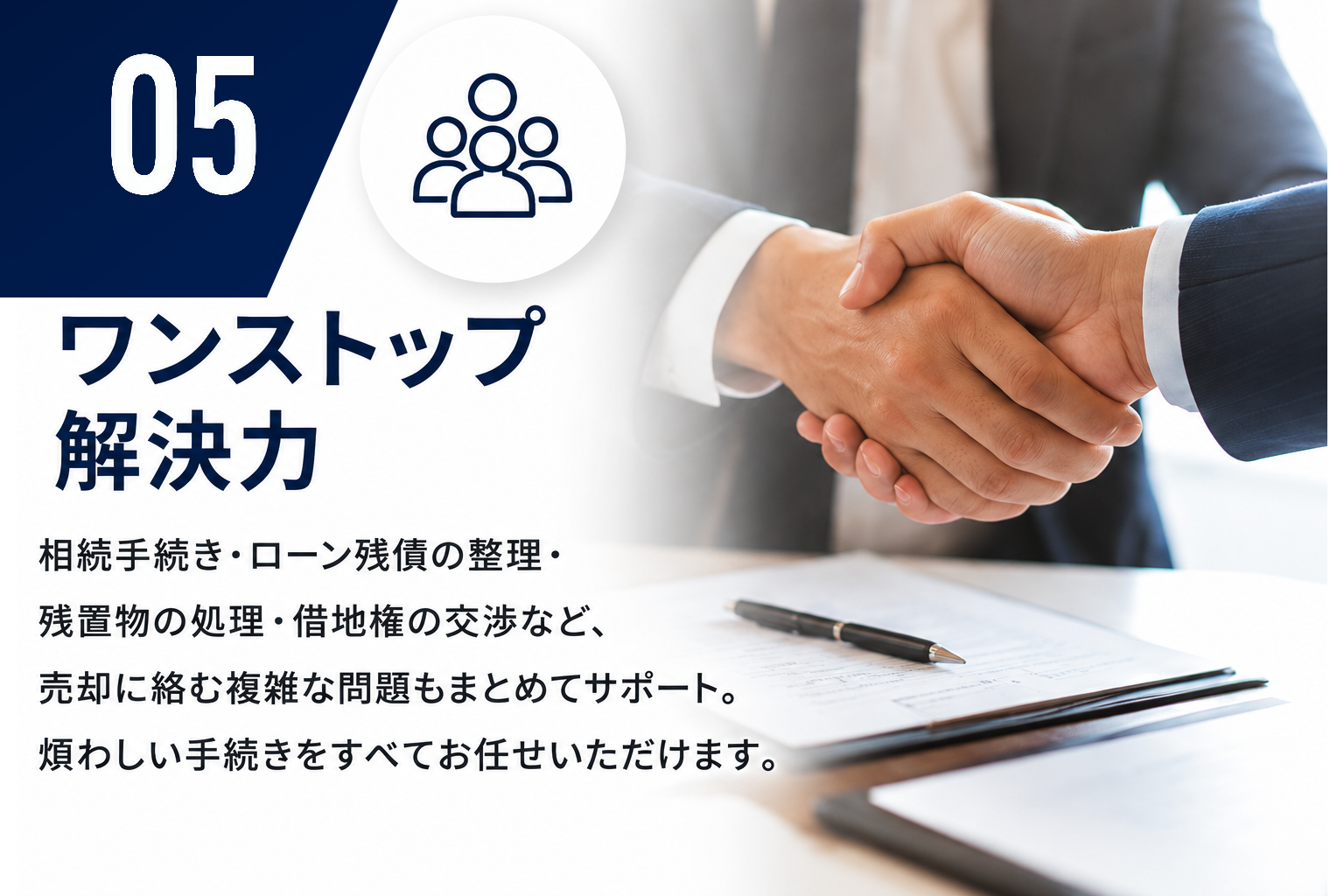 05 ワンストップ解決力。相続手続き・ローン残債の整理・残置物の処理など、売却に絡む複雑な問題もまとめてサポート。